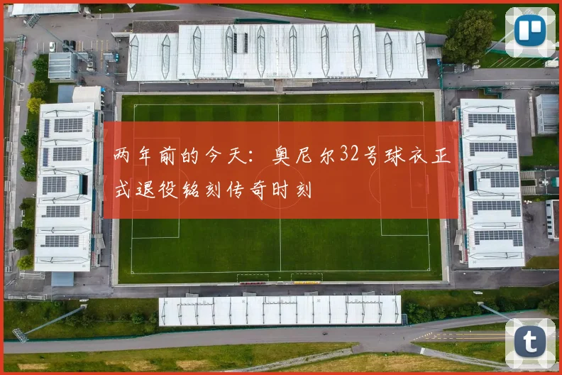 两年前的今天：奥尼尔32号球衣正式退役铭刻传奇时刻